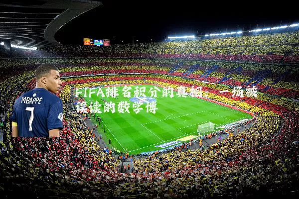 FIFA排名积分的真相:一场被误读的数学博弈
