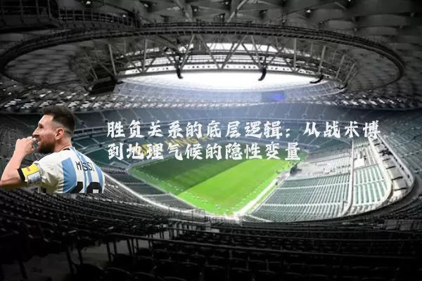 胜负关系的底层逻辑:从战术博弈到地理气候的隐性变量