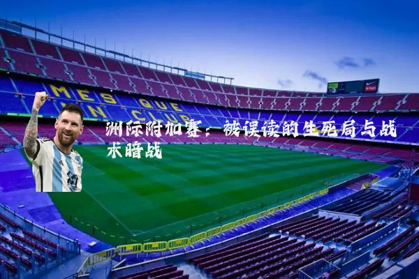 洲际附加赛:被误读的生死局与战术暗战