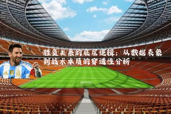 胜负关系的底层逻辑：从数据表象到战术本质的穿透性分析