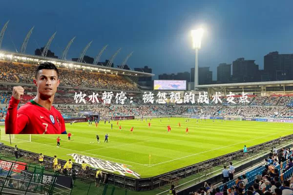 饮水暂停：被忽视的战术支点