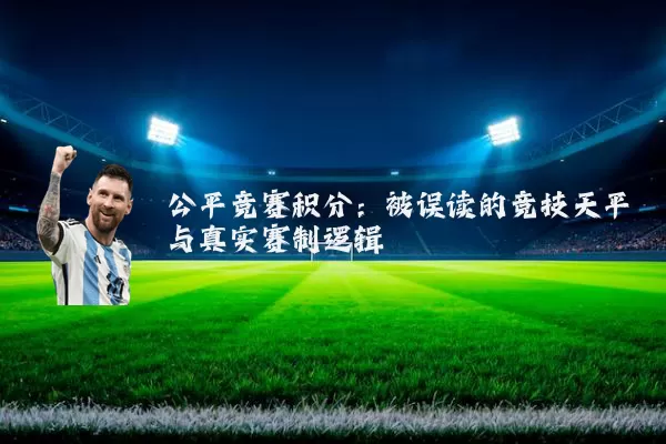 公平竞赛积分:被误读的竞技天平与真实赛制逻辑