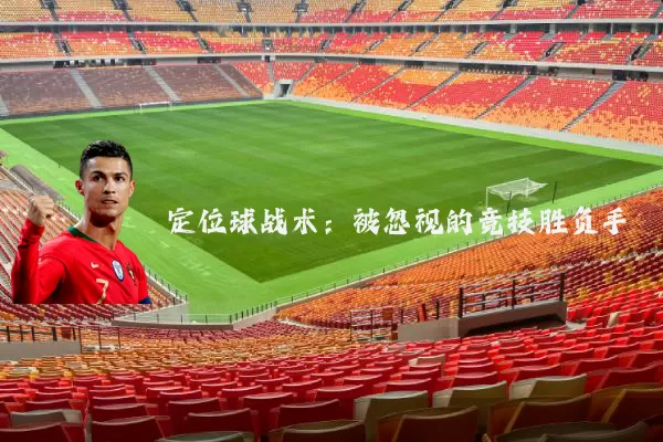 定位球战术:被忽视的竞技胜负手