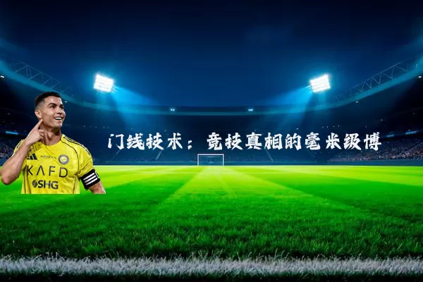 门线技术：竞技真相的毫米级博弈